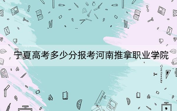 寧夏高考多少分報考河南推拿職業(yè)學(xué)院,？2024年文科最低401分 理科錄取分356分