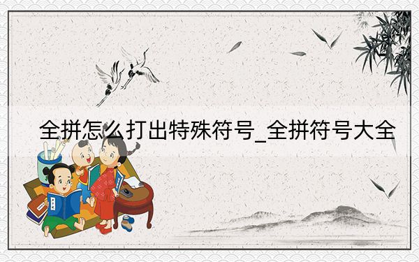 全拼怎么打出特殊符號_全拼符號大全
