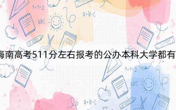 海南高考511分左右報(bào)考的公辦本科大學(xué)都有哪些,?