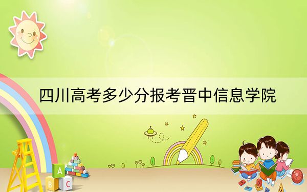 四川高考多少分報考晉中信息學(xué)院,？2024年文科484分 理科491分