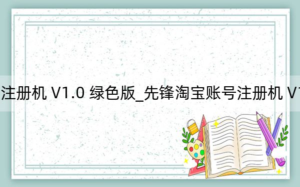 先鋒淘寶賬號注冊機(jī) V1.0 綠色版_先鋒淘寶賬號注冊機(jī) V1.0 綠色版免費(fèi)下載