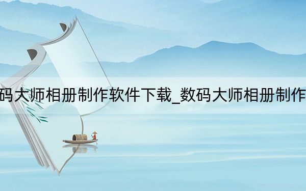 數(shù)碼大師相冊制作軟件下載_數(shù)碼大師相冊制作軟件