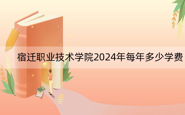 宿遷職業(yè)技術(shù)學(xué)院2024年每年多少學(xué)費?每年18000元(供重慶考生參考)