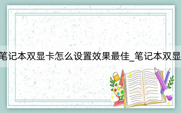 筆記本雙顯卡怎么設(shè)置效果最佳_筆記本雙顯卡