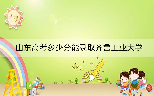 山東高考多少分能錄取齊魯工業(yè)大學,?附2022-2024年最低錄取分數(shù)線