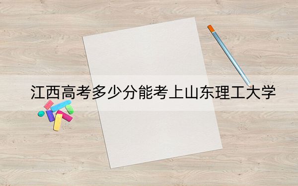 江西高考多少分能考上山東理工大學(xué)?附2022-2024年最低錄取分?jǐn)?shù)線