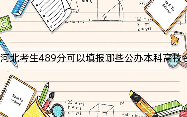 河北考生489分可以填報(bào)哪些公辦本科高校名單,?(附帶2022-2024年489左右大學(xué)名單)