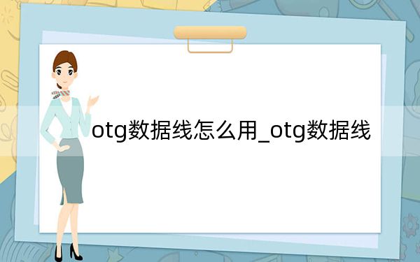 otg數(shù)據(jù)線怎么用_otg數(shù)據(jù)線