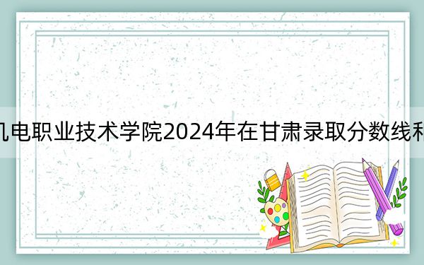 河北機電職業(yè)技術(shù)學院2024年在甘肅錄取分數(shù)線和招生計劃