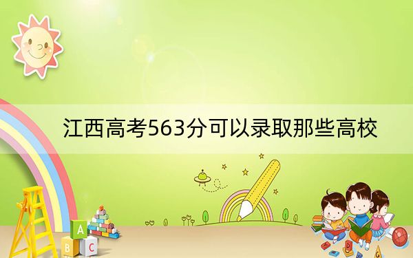 江西高考563分可以錄取那些高校,？（附帶近三年563分大學(xué)錄取名單）