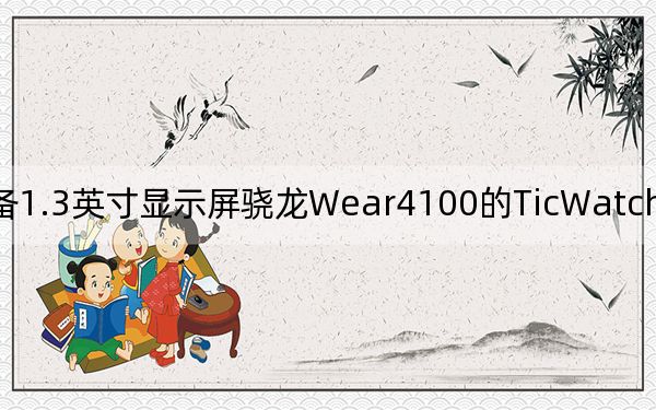 配備1.3英寸顯示屏驍龍Wear4100的TicWatchE3智能手表推出