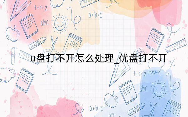 u盤打不開怎么處理_優(yōu)盤打不開