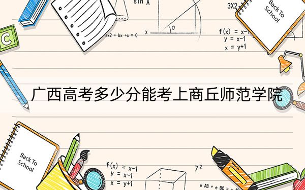 廣西高考多少分能考上商丘師范學(xué)院?附2022-2024年院校最低投檔線