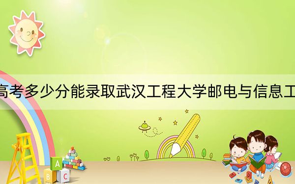 廣東高考多少分能錄取武漢工程大學郵電與信息工程學院,？2024年歷史類投檔線481分 物理類493分