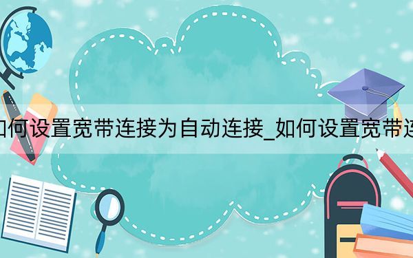 如何設置寬帶連接為自動連接_如何設置寬帶連接