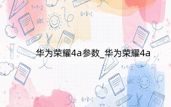 華為榮耀4a參數(shù)_華為榮耀4a