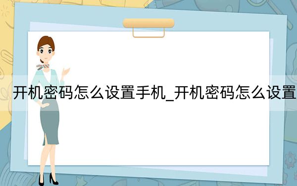 開(kāi)機(jī)密碼怎么設(shè)置手機(jī)_開(kāi)機(jī)密碼怎么設(shè)置