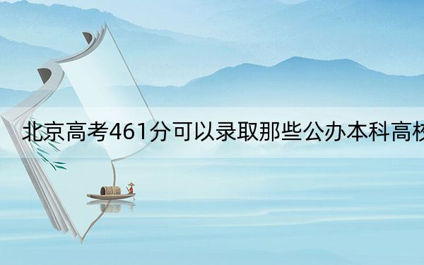 北京高考461分可以錄取那些公辦本科高校,?(供2025屆高三考生參考)