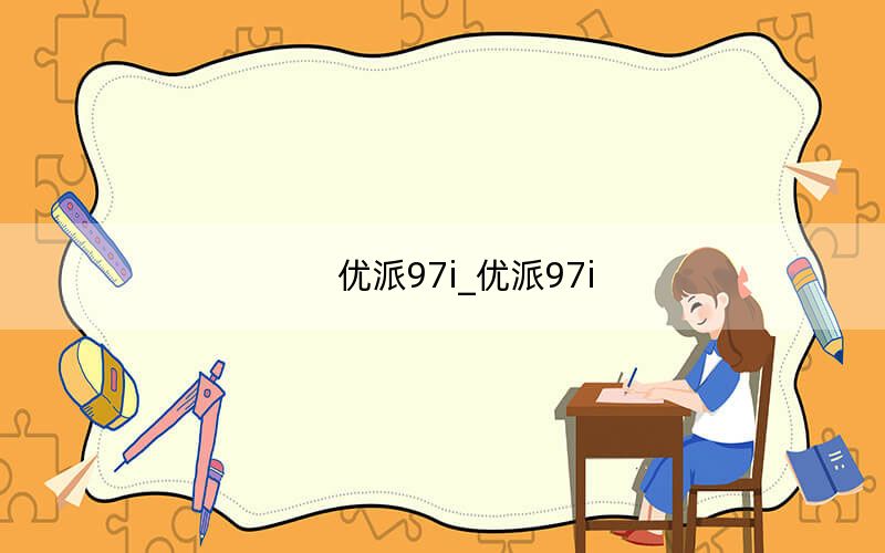 優(yōu)派97i_優(yōu)派97i