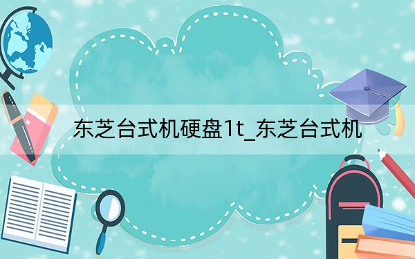 東芝臺(tái)式機(jī)硬盤1t_東芝臺(tái)式機(jī)
