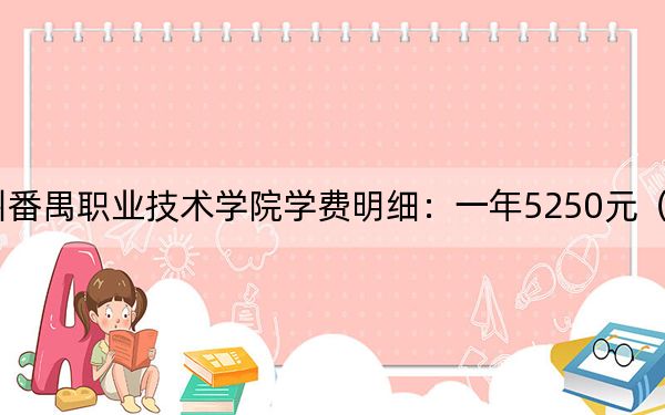 2024年廣州番禺職業(yè)技術(shù)學(xué)院學(xué)費(fèi)明細(xì):一年5250元(各專業(yè)收費(fèi)標(biāo)準(zhǔn))