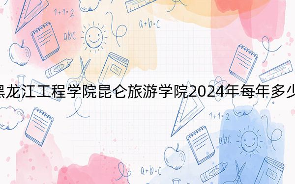 黑龍江工程學(xué)院昆侖旅游學(xué)院2024年每年多少學(xué)費(fèi),?每年21500元到23800元(供山西考生參考)