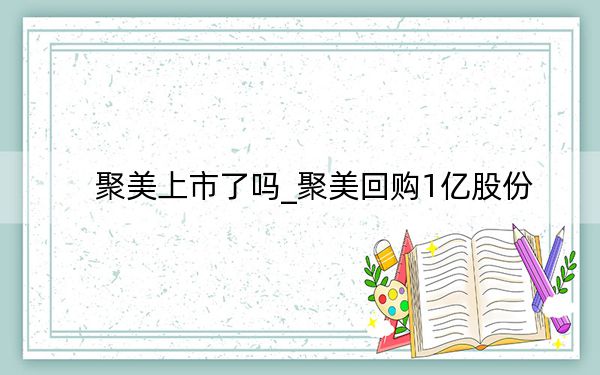 聚美上市了嗎_聚美回購1億股份