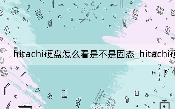 hitachi硬盤怎么看是不是固態(tài)_hitachi硬盤