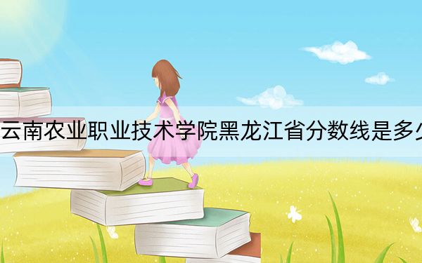 云南農(nóng)業(yè)職業(yè)技術(shù)學(xué)院黑龍江省分?jǐn)?shù)線是多少,？2025年黑龍江考生參考