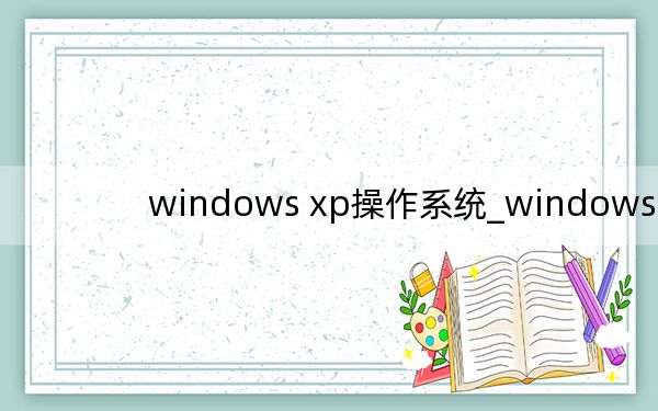 windows xp操作系統(tǒng)_windows xp