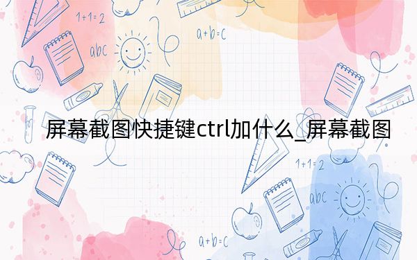 屏幕截圖快捷鍵ctrl加什么_屏幕截圖