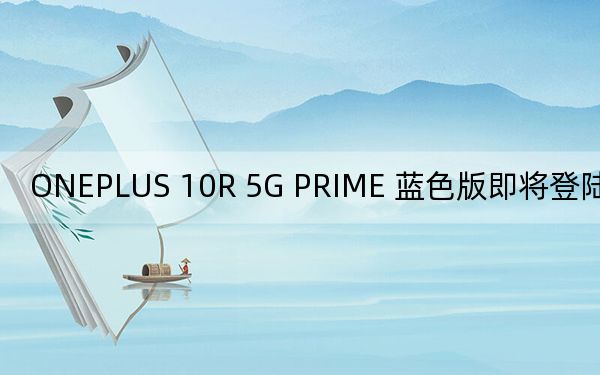 ONEPLUS 10R 5G PRIME 藍(lán)色版即將登陸這個(gè)地區(qū)