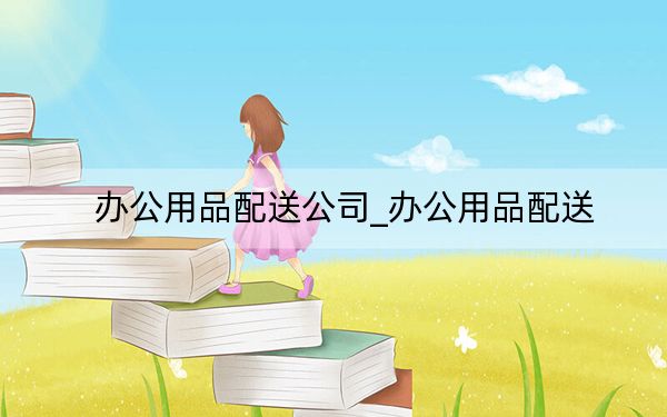 辦公用品配送公司_辦公用品配送