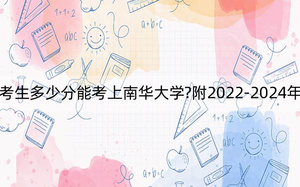 河北考生多少分能考上南華大學(xué)?附2022-2024年院校投檔線(xiàn)