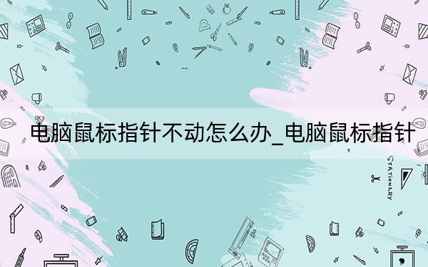 電腦鼠標指針不動怎么辦_電腦鼠標指針